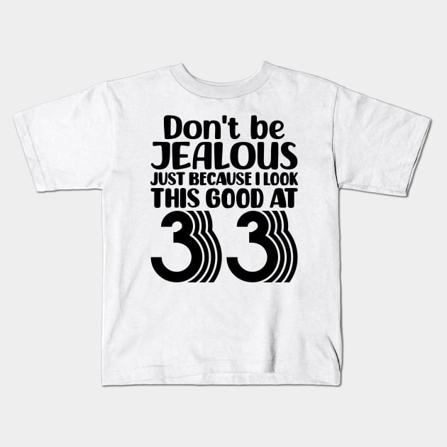 Don't Be Jealous Just Because I look This Good At 33 Kids T-Shirt by colorsplash